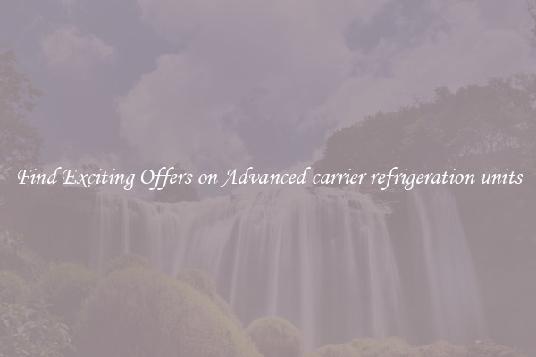 Find Exciting Offers on Advanced carrier refrigeration units