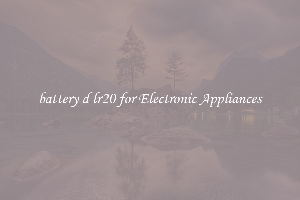 battery d lr20 for Electronic Appliances