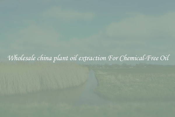 Wholesale china plant oil extraction For Chemical-Free Oil
