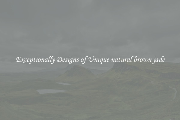 Exceptionally Designs of Unique natural brown jade