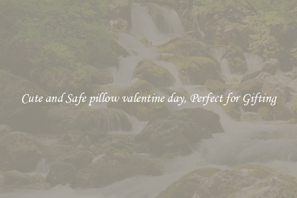 Cute and Safe pillow valentine day, Perfect for Gifting