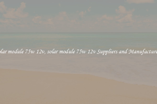solar module 75w 12v, solar module 75w 12v Suppliers and Manufacturers
