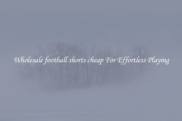 Wholesale football shorts cheap For Effortless Playing