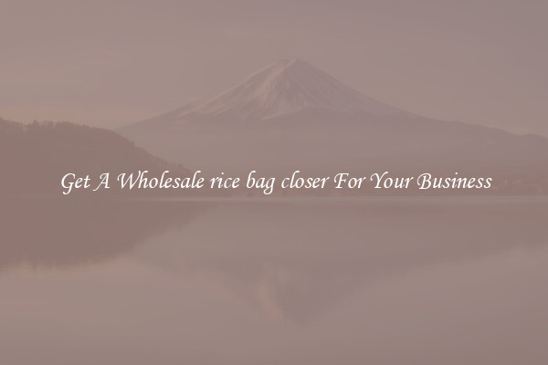 Get A Wholesale rice bag closer For Your Business