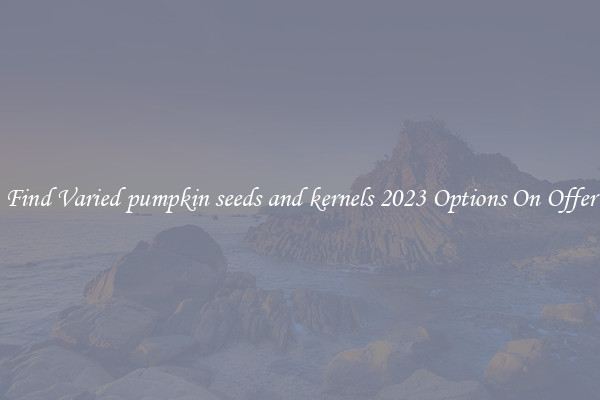 Find Varied pumpkin seeds and kernels 2023 Options On Offer