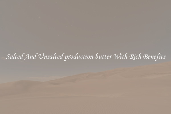 Salted And Unsalted production butter With Rich Benefits