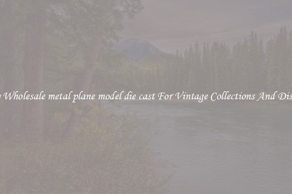 Buy Wholesale metal plane model die cast For Vintage Collections And Display