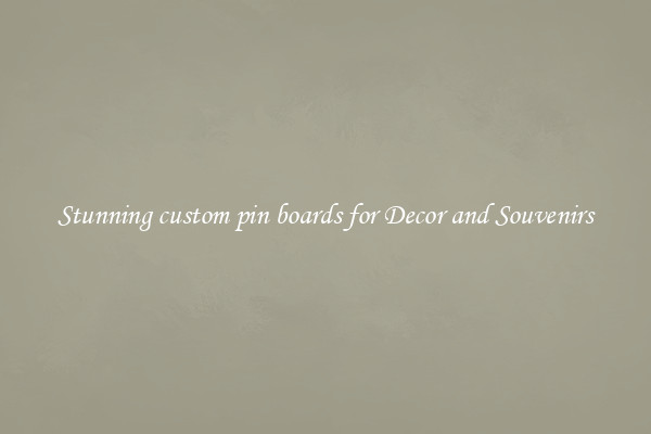 Stunning custom pin boards for Decor and Souvenirs