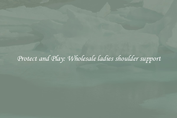Protect and Play: Wholesale ladies shoulder support
