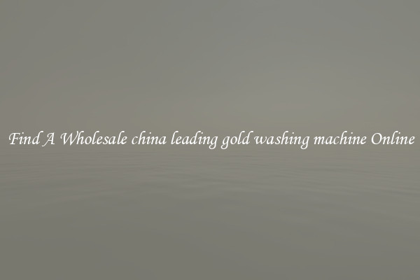 Find A Wholesale china leading gold washing machine Online