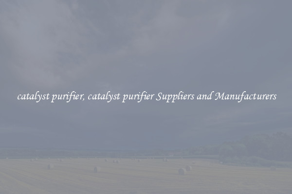 catalyst purifier, catalyst purifier Suppliers and Manufacturers