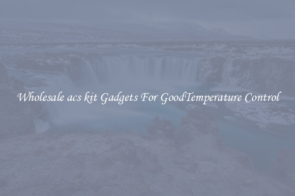 Wholesale acs kit Gadgets For GoodTemperature Control