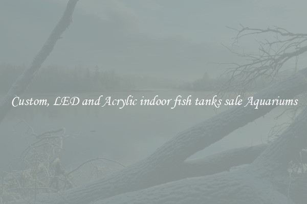 Custom, LED and Acrylic indoor fish tanks sale Aquariums
