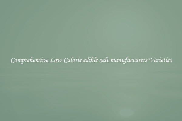 Comprehensive Low Calorie edible salt manufacturers Varieties