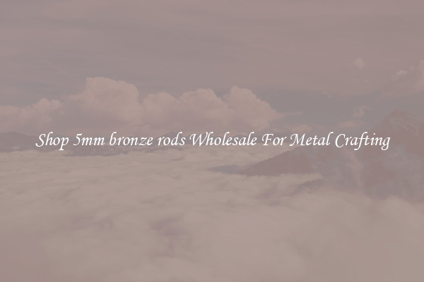 Shop 5mm bronze rods Wholesale For Metal Crafting