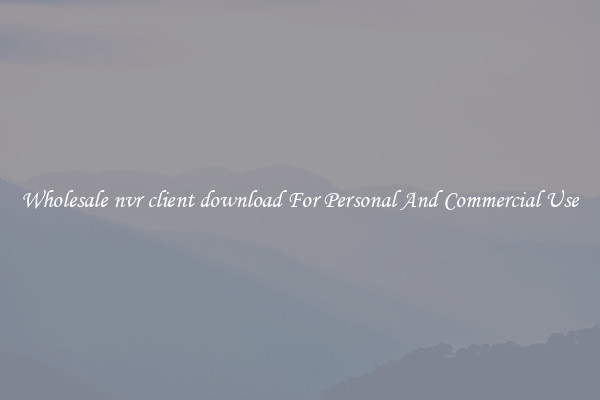 Wholesale nvr client download For Personal And Commercial Use