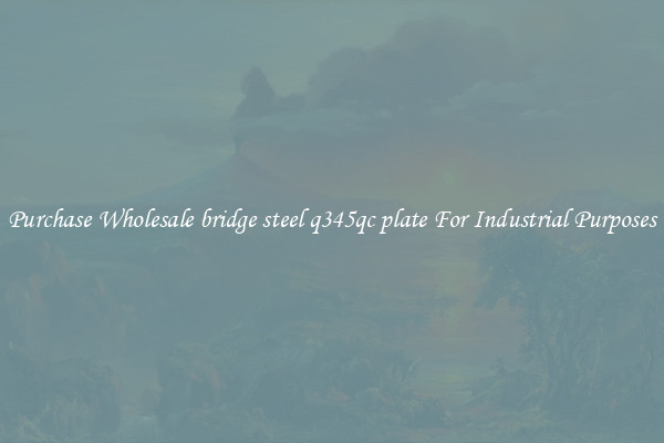 Purchase Wholesale bridge steel q345qc plate For Industrial Purposes