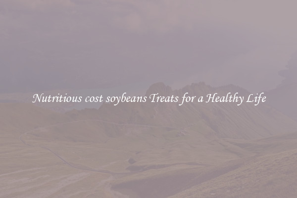 Nutritious cost soybeans Treats for a Healthy Life
