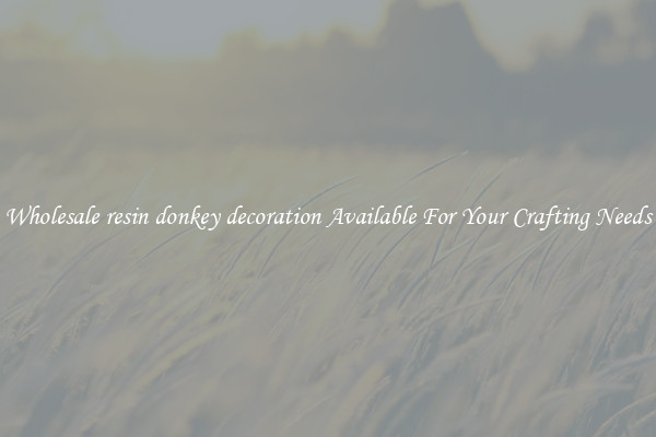 Wholesale resin donkey decoration Available For Your Crafting Needs