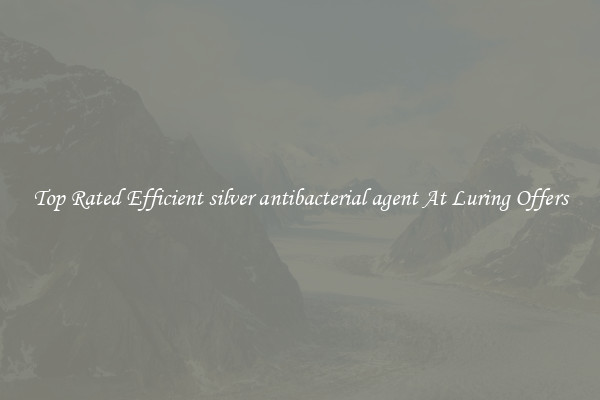 Top Rated Efficient silver antibacterial agent At Luring Offers