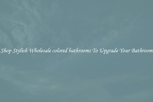 Shop Stylish Wholesale colored bathrooms To Upgrade Your Bathroom