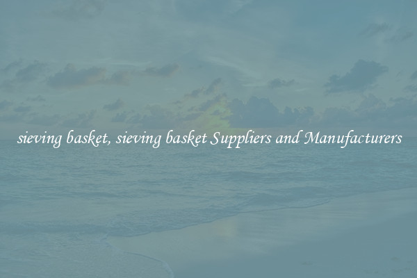 sieving basket, sieving basket Suppliers and Manufacturers