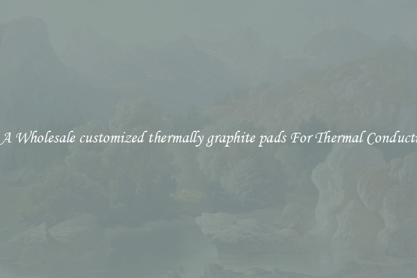 Get A Wholesale customized thermally graphite pads For Thermal Conductivity