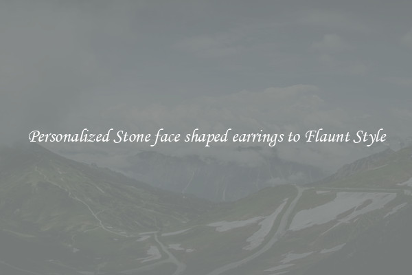 Personalized Stone face shaped earrings to Flaunt Style