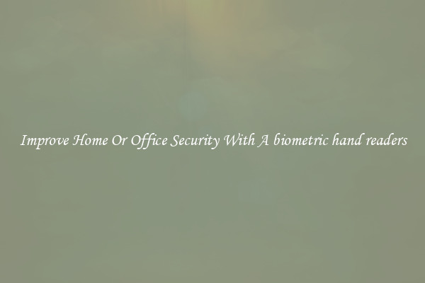 Improve Home Or Office Security With A biometric hand readers