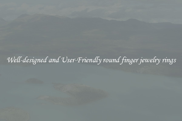 Well-designed and User-Friendly round finger jewelry rings