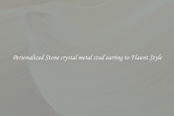 Personalized Stone crystal metal stud earring to Flaunt Style