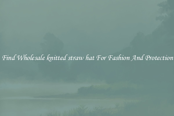 Find Wholesale knitted straw hat For Fashion And Protection