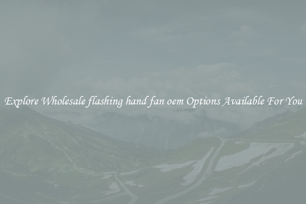 Explore Wholesale flashing hand fan oem Options Available For You