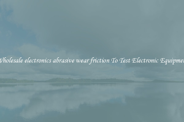 Wholesale electronics abrasive wear friction To Test Electronic Equipment
