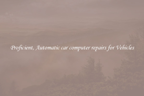 Proficient, Automatic car computer repairs for Vehicles
