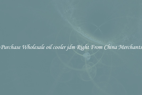Purchase Wholesale oil cooler jdm Right From China Merchants