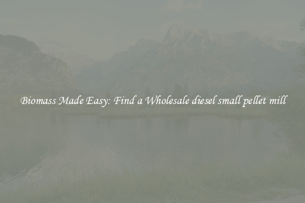  Biomass Made Easy: Find a Wholesale diesel small pellet mill 