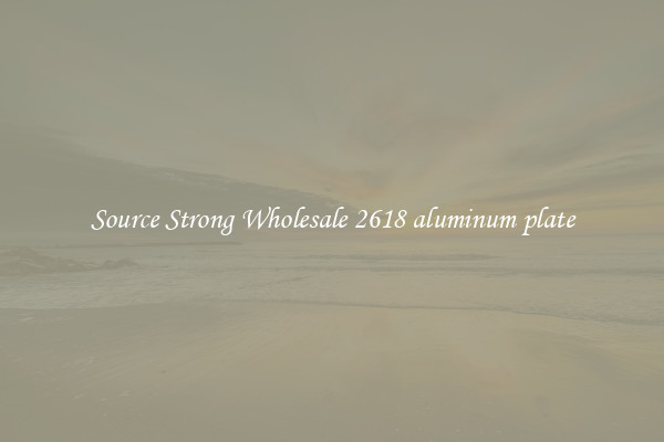 Source Strong Wholesale 2618 aluminum plate