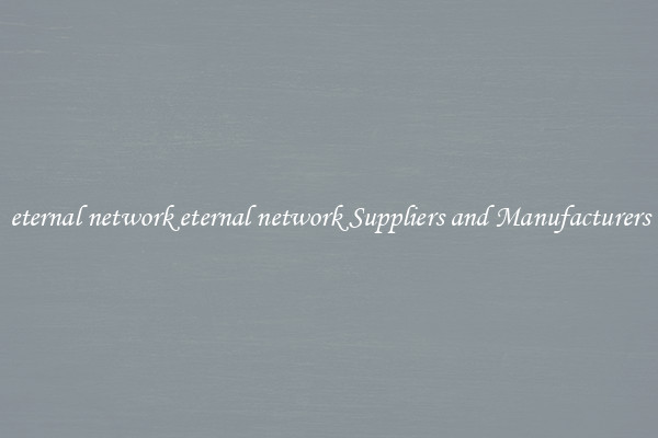 eternal network eternal network Suppliers and Manufacturers