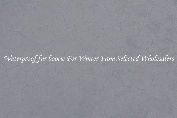 Waterproof fur bootie For Winter From Selected Wholesalers