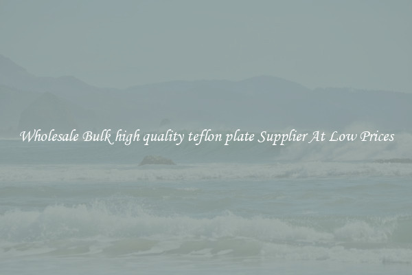 Wholesale Bulk high quality teflon plate Supplier At Low Prices