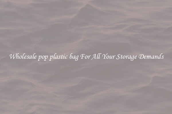 Wholesale pop plastic bag For All Your Storage Demands