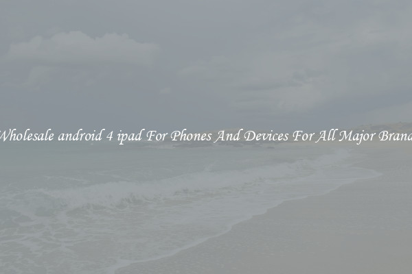 Wholesale android 4 ipad For Phones And Devices For All Major Brands