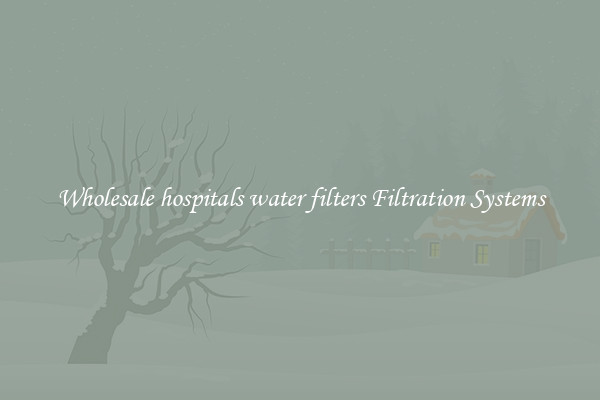 Wholesale hospitals water filters Filtration Systems