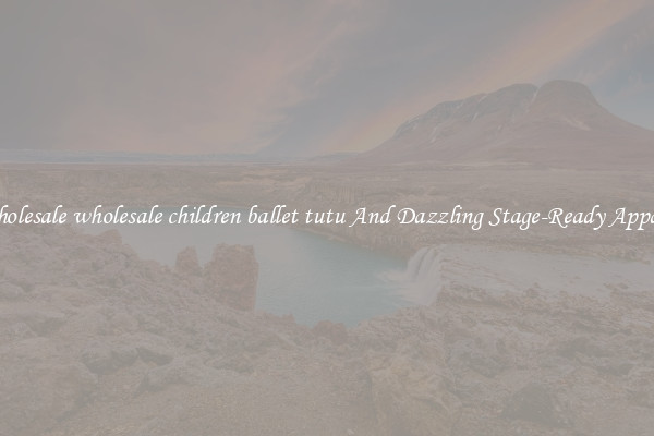 Wholesale wholesale children ballet tutu And Dazzling Stage-Ready Apparel