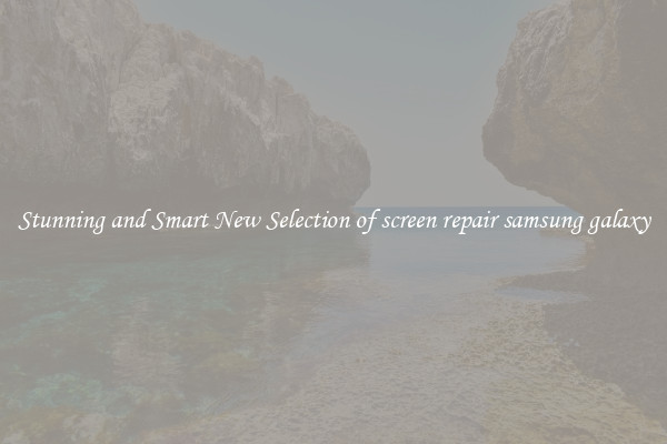 Stunning and Smart New Selection of screen repair samsung galaxy
