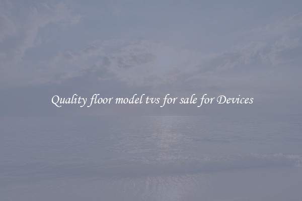 Quality floor model tvs for sale for Devices