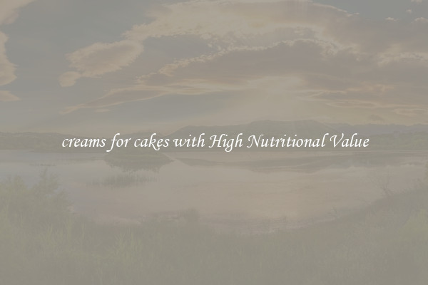 creams for cakes with High Nutritional Value