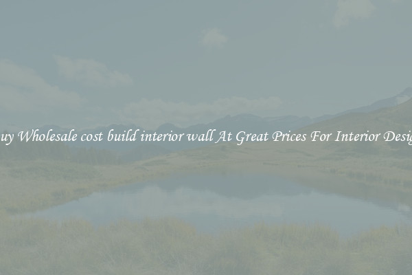 Buy Wholesale cost build interior wall At Great Prices For Interior Design