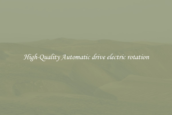 High-Quality Automatic drive electric rotation